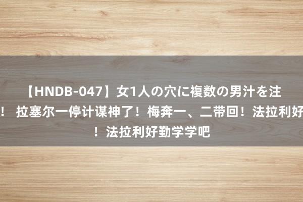   【HNDB-047】女1人の穴に複数の男汁を注ぎ込む！！ 拉塞尔一停计谋神了！梅奔一、二带回！法拉利好勤学学吧