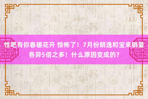   性吧有你春暖花开 惊怖了！7月份朗逸和宝来销量各异5倍之多！什么原因变成的？