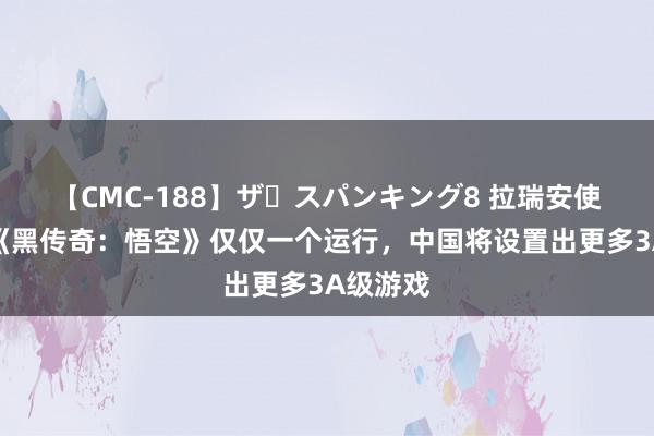 【CMC-188】ザ・スパンキング8 拉瑞安使命室：《黑传奇：悟空》仅仅一个运行，中国将设置出更多3A级游戏